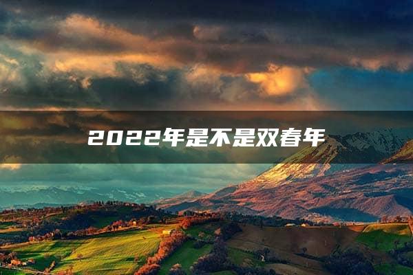 2022年是不是双春年