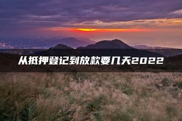 从抵押登记到放款要几天2022