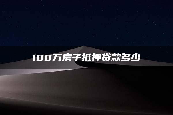 100万房子抵押贷款多少