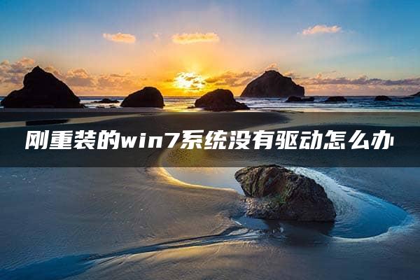 刚重装的win7系统没有驱动怎么办