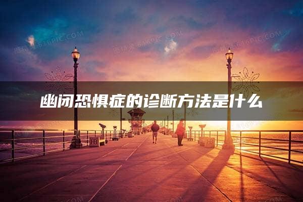 幽闭恐惧症的诊断方法是什么