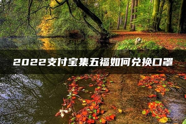 2022支付宝集五福如何兑换口罩