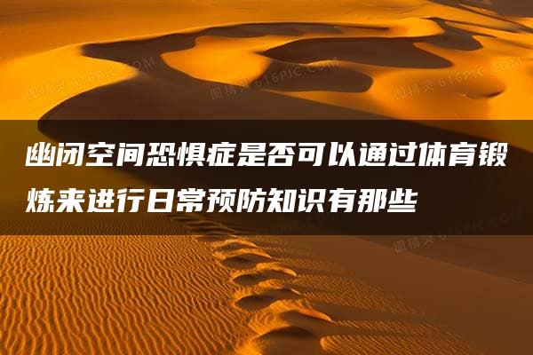 幽闭空间恐惧症是否可以通过体育锻炼来进行日常预防知识有那些