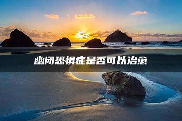 幽闭恐惧症是否可以治愈