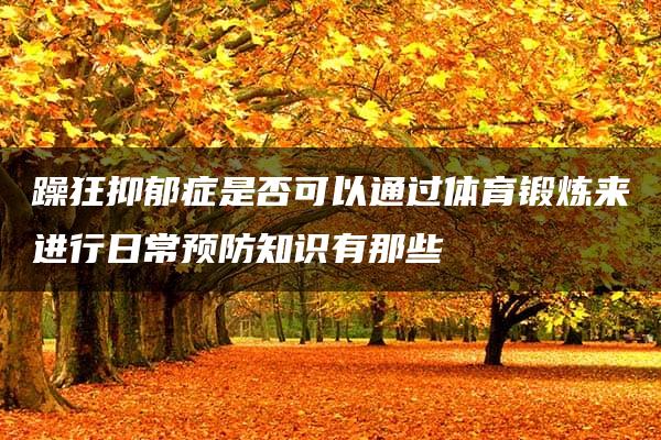 躁狂抑郁症是否可以通过体育锻炼来进行日常预防知识有那些