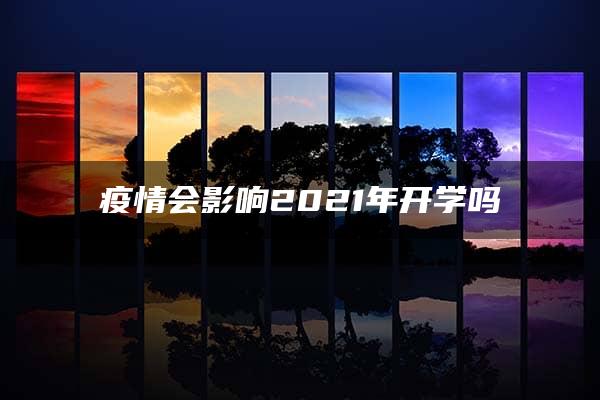 疫情会影响2021年开学吗