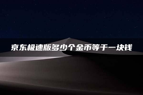 京东极速版多少个金币等于一块钱