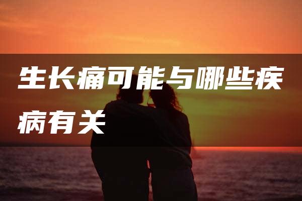 生长痛可能与哪些疾病有关