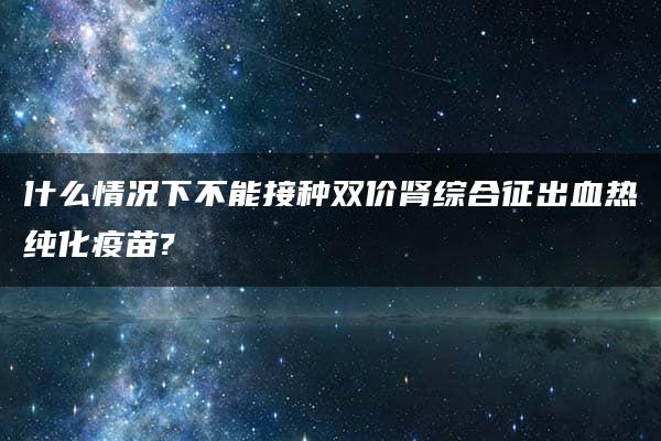 什么情况下不能接种双价肾综合征出血热纯化疫苗?