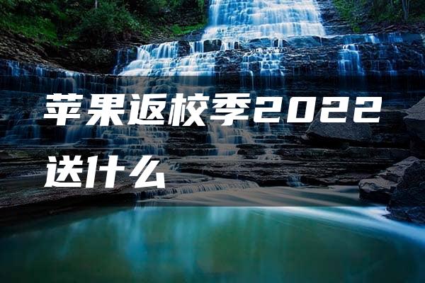 苹果返校季2022送什么