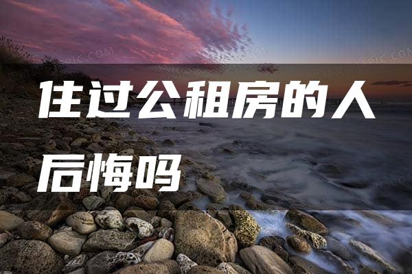 住过公租房的人后悔吗