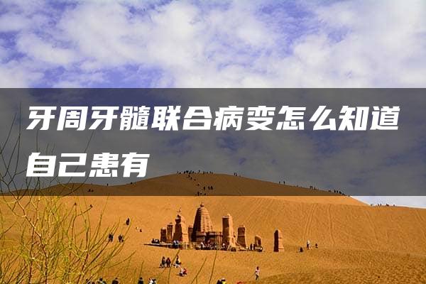 牙周牙髓联合病变怎么知道自己患有