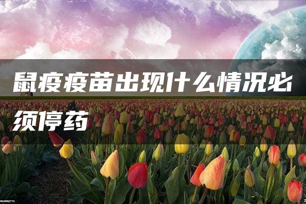 鼠疫疫苗出现什么情况必须停药