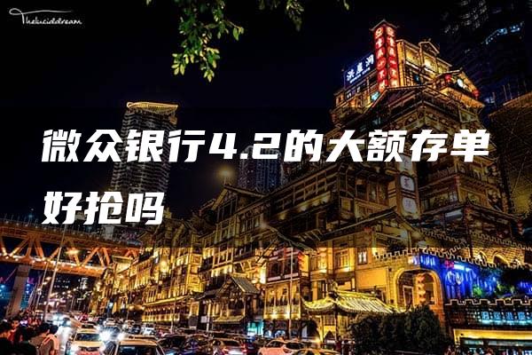 微众银行4.2的大额存单好抢吗