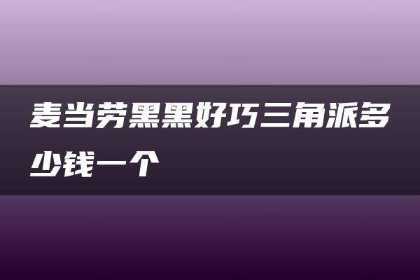 麦当劳黑黑好巧三角派多少钱一个