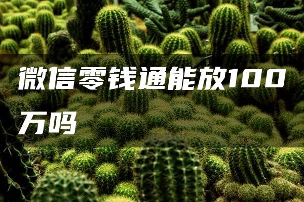 微信零钱通能放100万吗