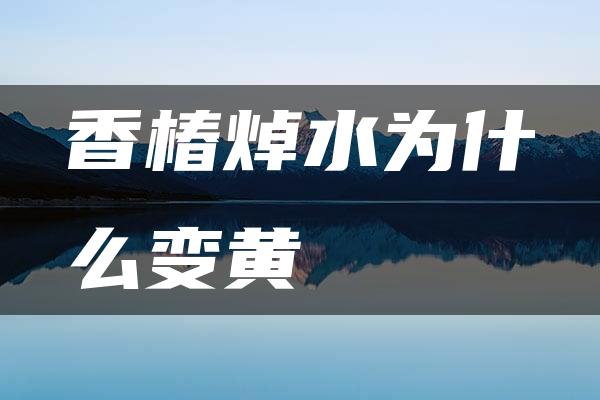 香椿焯水为什么变黄