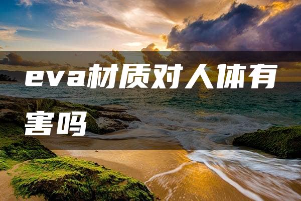 eva材质对人体有害吗