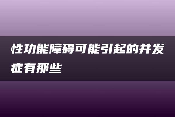 性功能障碍可能引起的并发症有那些