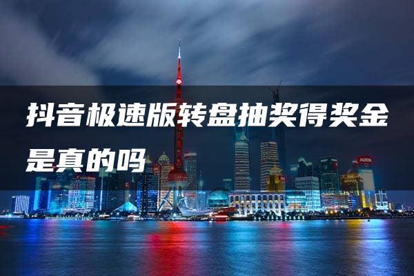 抖音极速版转盘抽奖得奖金是真的吗