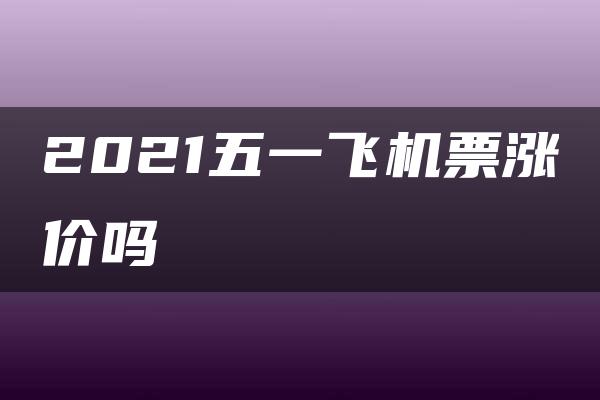 2021五一飞机票涨价吗