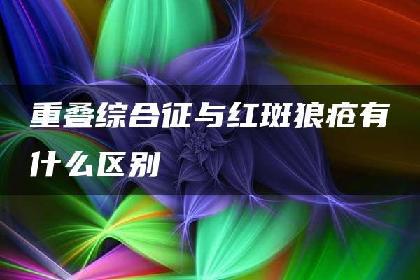 重叠综合征与红斑狼疮有什么区别