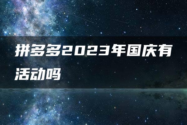 拼多多2023年国庆有活动吗