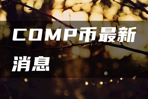 COMP币最新消息