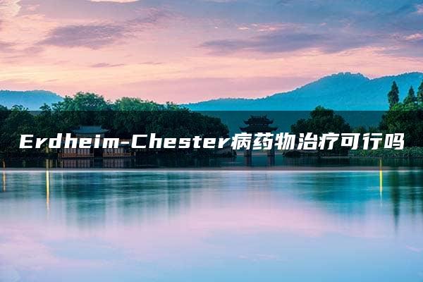 Erdheim-Chester病药物治疗可行吗