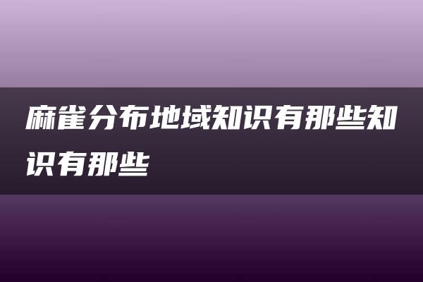 麻雀分布地域知识有那些知识有那些