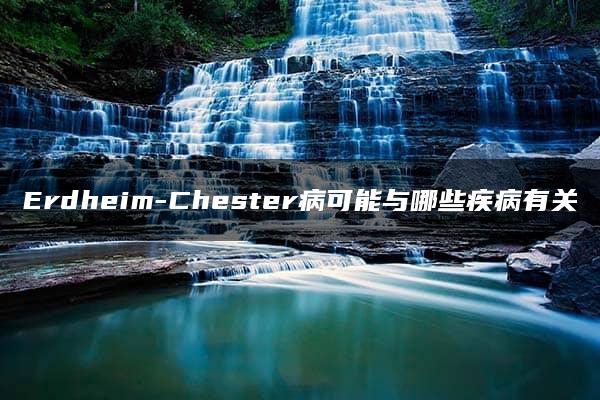 Erdheim-Chester病可能与哪些疾病有关