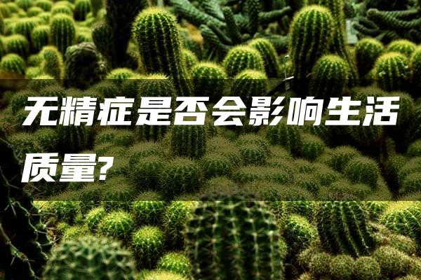 无精症是否会影响生活质量?