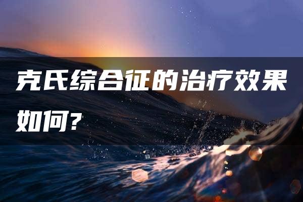 克氏综合征的治疗效果如何?