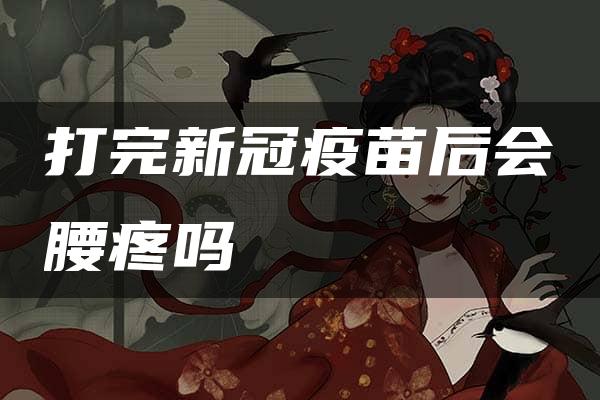 打完新冠疫苗后会腰疼吗