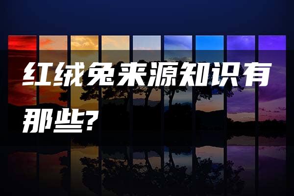 红绒兔来源知识有那些?