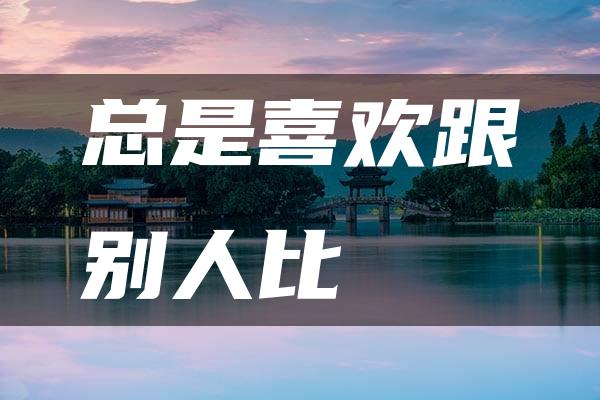 总是喜欢跟别人比