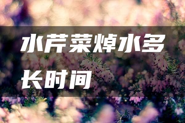 水芹菜焯水多长时间