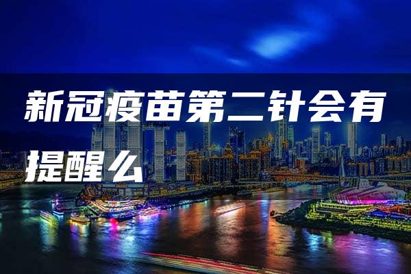 新冠疫苗第二针会有提醒么