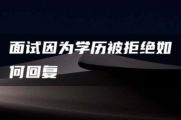 面试因为学历被拒绝如何回复