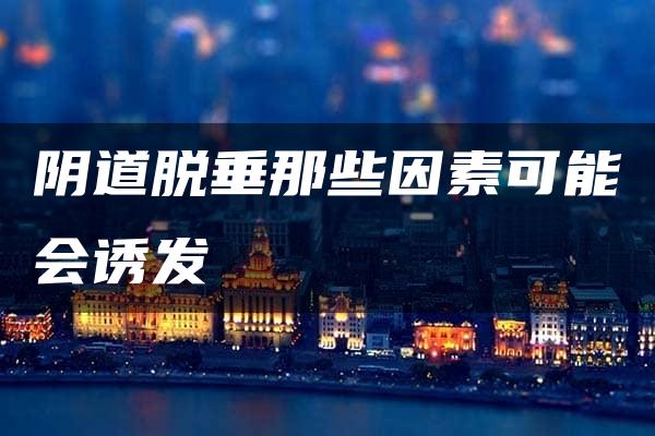 阴道脱垂那些因素可能会诱发