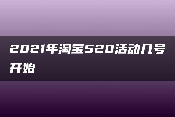 2021年淘宝520活动几号开始