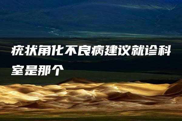 疣状角化不良病建议就诊科室是那个