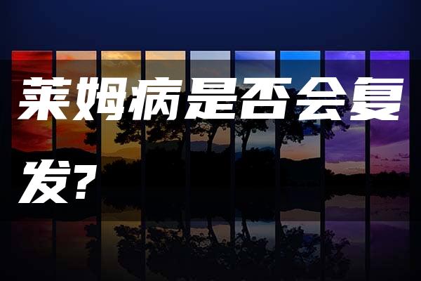 莱姆病是否会复发?