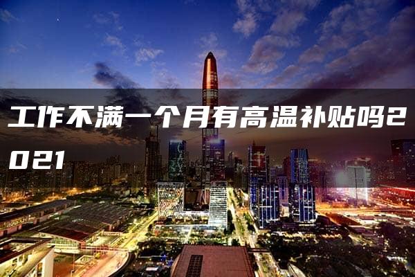 工作不满一个月有高温补贴吗2021