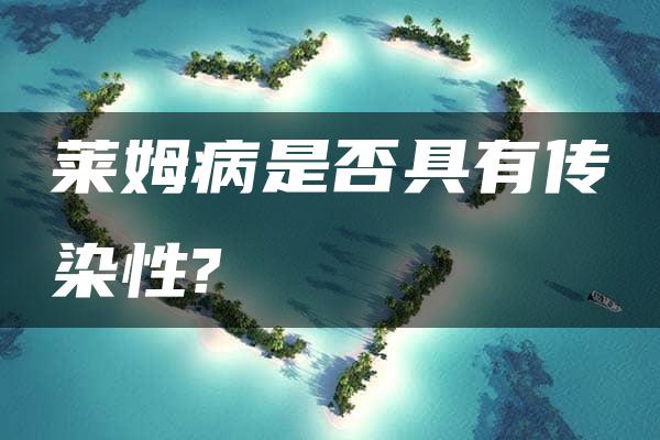 莱姆病是否具有传染性?