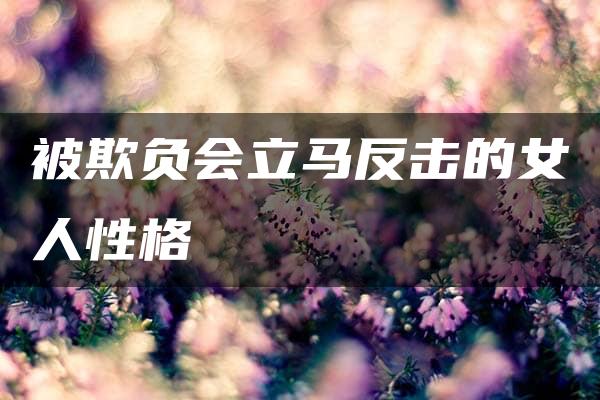 被欺负会立马反击的女人性格