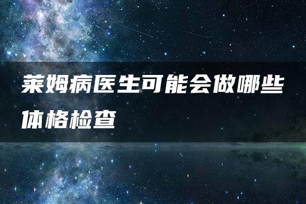 莱姆病医生可能会做哪些体格检查