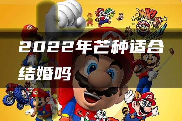 2022年芒种适合结婚吗