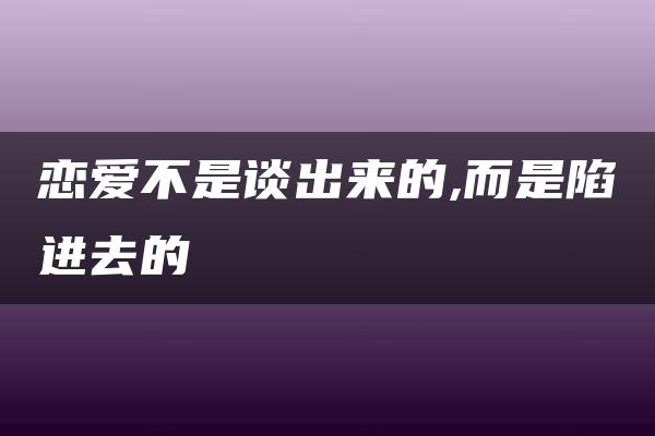 恋爱不是谈出来的,而是陷进去的