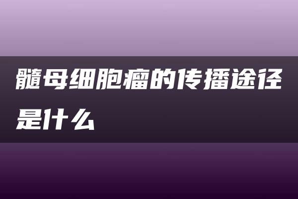 髓母细胞瘤的传播途径是什么